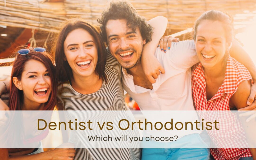 Dentist vs Orthodontist: Why Choose an Orthodontist over a Dentist?